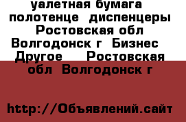 Tуалетная бумага, полотенце. диспенцеры - Ростовская обл., Волгодонск г. Бизнес » Другое   . Ростовская обл.,Волгодонск г.